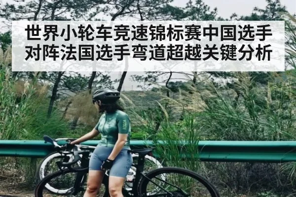 世界小轮车竞速锦标赛中国选手对阵法国选手弯道超越关键分析